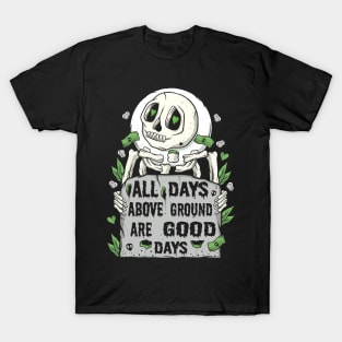 All Days Above Ground Are Good Days T-Shirt